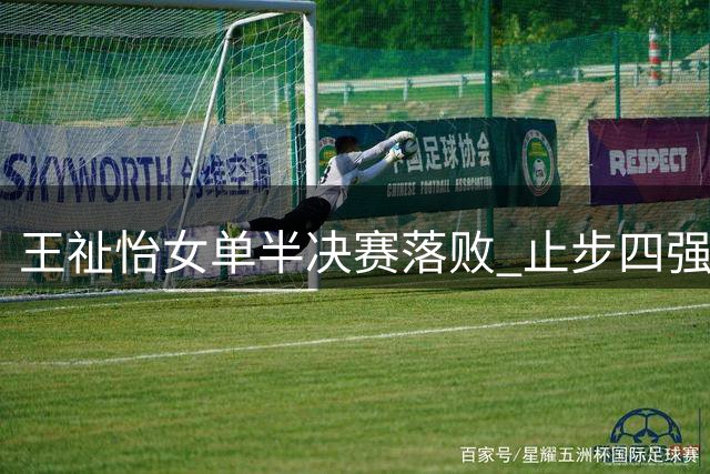 王祉怡女单半决赛落败 止步四强